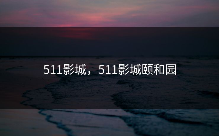 511影城,511影城颐和园 第1张 511影城,511影城颐和园 第1张